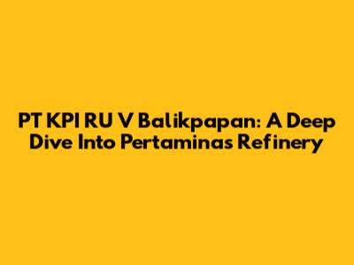 PT KPI RU V Balikpapan: A Deep Dive Into Pertamina's Refinery