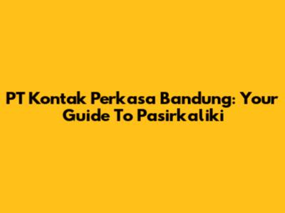 PT Kontak Perkasa Bandung: Your Guide To Pasirkaliki