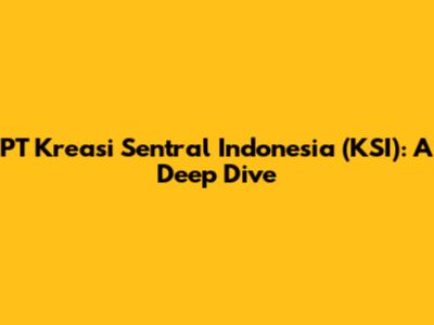 PT Kreasi Sentral Indonesia (KSI): A Deep Dive