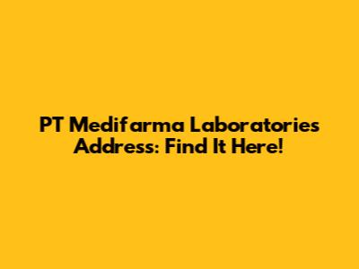 PT Medifarma Laboratories Address: Find It Here!