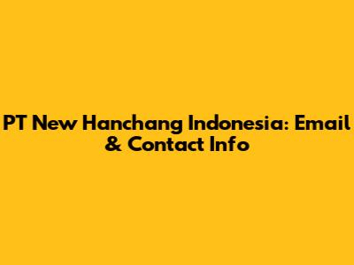 PT New Hanchang Indonesia: Email & Contact Info
