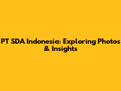 PT SDA Indonesia: Exploring Photos & Insights
