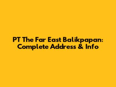 PT The Far East Balikpapan: Complete Address & Info