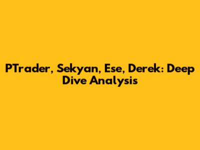 PTrader, Sekyan, Ese, Derek: Deep Dive Analysis
