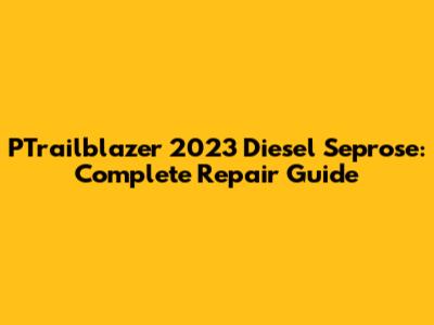 PTrailblazer 2023 Diesel Seprose: Complete Repair Guide