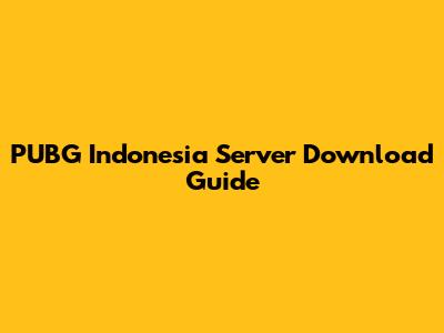 PUBG Indonesia Server Download Guide