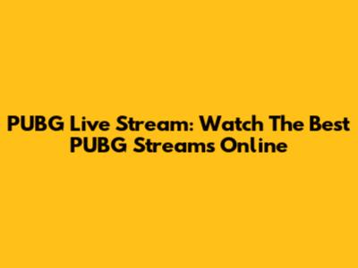 PUBG Live Stream: Watch The Best PUBG Streams Online