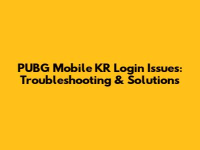 PUBG Mobile KR Login Issues: Troubleshooting & Solutions