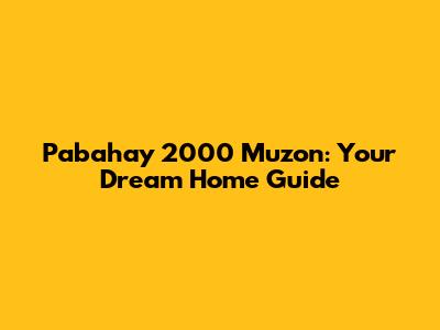 Pabahay 2000 Muzon: Your Dream Home Guide