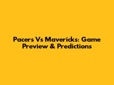 Pacers Vs Mavericks: Game Preview & Predictions