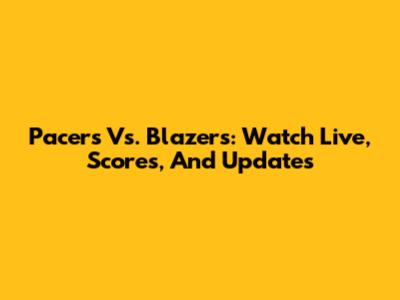 Pacers Vs. Blazers: Watch Live, Scores, And Updates