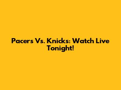 Pacers Vs. Knicks: Watch Live Tonight!