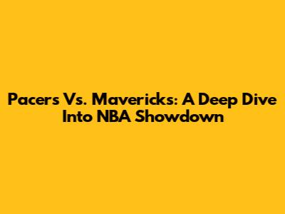 Pacers Vs. Mavericks: A Deep Dive Into NBA Showdown