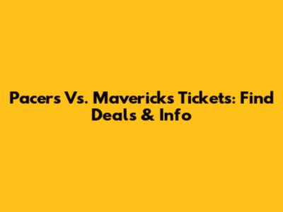 Pacers Vs. Mavericks Tickets: Find Deals & Info