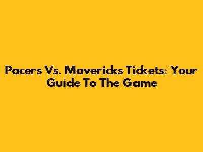 Pacers Vs. Mavericks Tickets: Your Guide To The Game