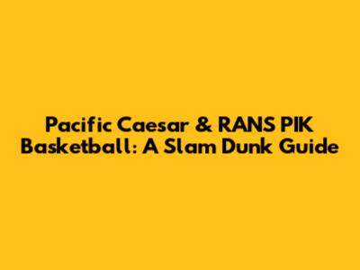 Pacific Caesar & RANS PIK Basketball: A Slam Dunk Guide