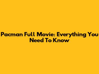 Pacman Full Movie: Everything You Need To Know