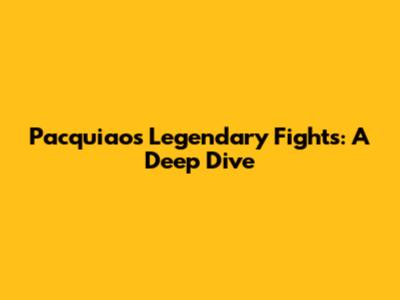 Pacquiao's Legendary Fights: A Deep Dive