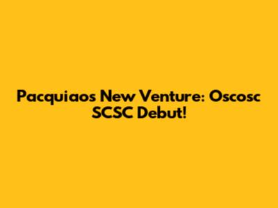 Pacquiao's New Venture: Oscosc SCSC Debut!