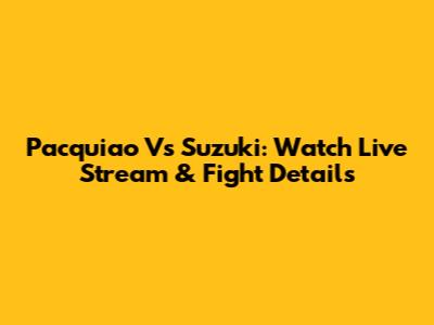 Pacquiao Vs Suzuki: Watch Live Stream & Fight Details