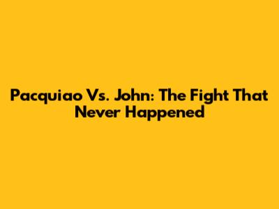 Pacquiao Vs. John: The Fight That Never Happened