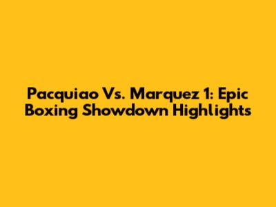 Pacquiao Vs. Marquez 1: Epic Boxing Showdown Highlights