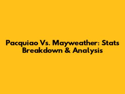 Pacquiao Vs. Mayweather: Stats Breakdown & Analysis