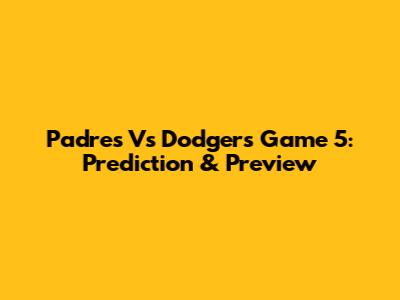Padres Vs Dodgers Game 5: Prediction & Preview