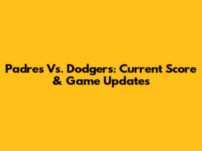 Padres Vs. Dodgers: Current Score & Game Updates