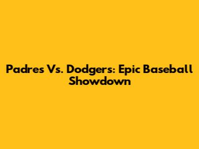 Padres Vs. Dodgers: Epic Baseball Showdown