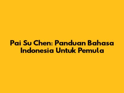 Pai Su Chen: Panduan Bahasa Indonesia Untuk Pemula