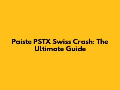 Paiste PSTX Swiss Crash: The Ultimate Guide