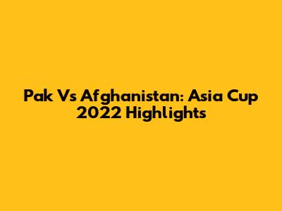 Pak Vs Afghanistan: Asia Cup 2022 Highlights