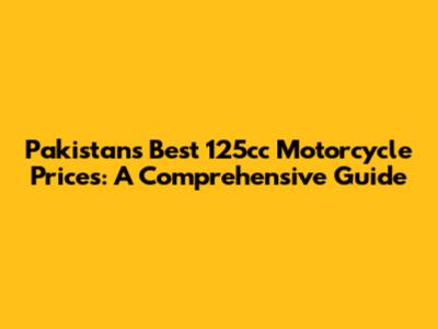 Pakistan's Best 125cc Motorcycle Prices: A Comprehensive Guide