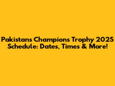 Pakistan's Champions Trophy 2025 Schedule: Dates, Times & More!