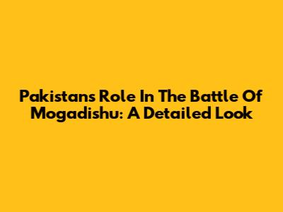 Pakistan's Role In The Battle Of Mogadishu: A Detailed Look