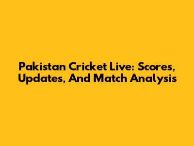 Pakistan Cricket Live: Scores, Updates, And Match Analysis