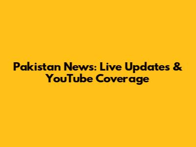 Pakistan News: Live Updates & YouTube Coverage