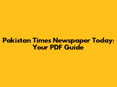 Pakistan Times Newspaper Today: Your PDF Guide