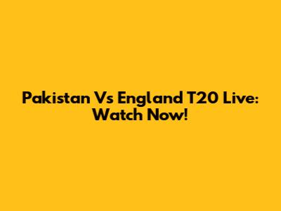 Pakistan Vs England T20 Live: Watch Now!