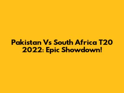Pakistan Vs South Africa T20 2022: Epic Showdown!