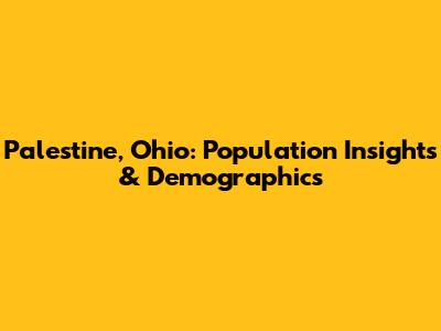 Palestine, Ohio: Population Insights & Demographics