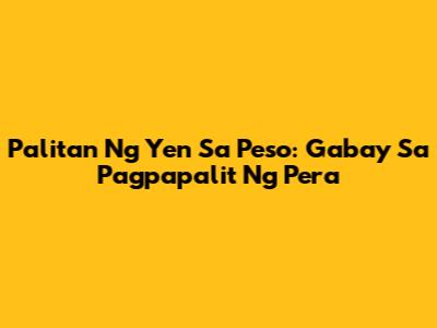 Palitan Ng Yen Sa Peso: Gabay Sa Pagpapalit Ng Pera