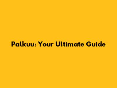 Palkuu: Your Ultimate Guide