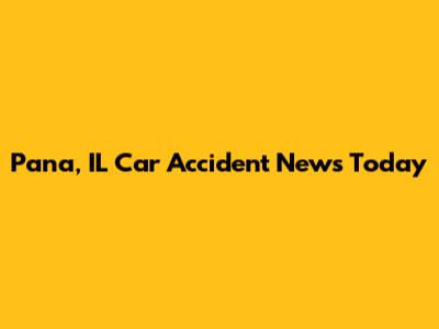Pana, IL Car Accident News Today