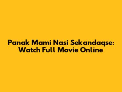Panak Mami Nasi Sekandaqse: Watch Full Movie Online