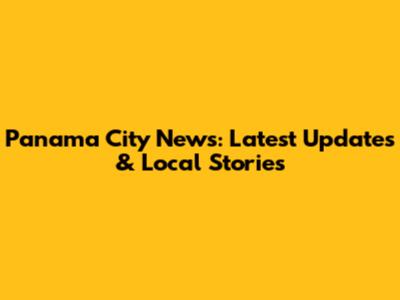 Panama City News: Latest Updates & Local Stories