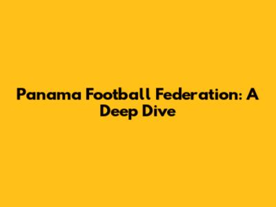 Panama Football Federation: A Deep Dive