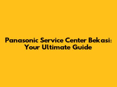 Panasonic Service Center Bekasi: Your Ultimate Guide