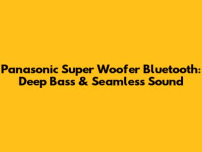 Panasonic Super Woofer Bluetooth: Deep Bass & Seamless Sound
